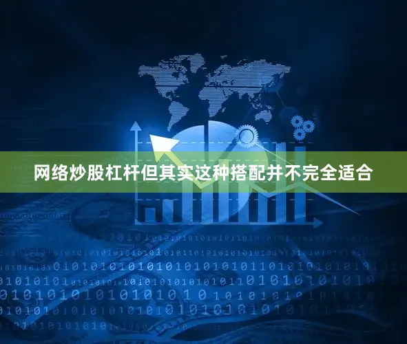 网络炒股杠杆但其实这种搭配并不完全适合