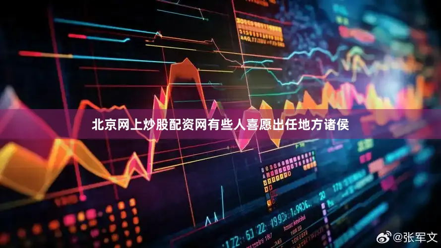 北京网上炒股配资网有些人喜愿出任地方诸侯