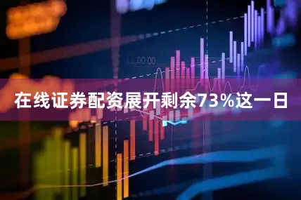在线证券配资展开剩余73%这一日